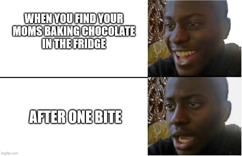 It only happens once | WHEN YOU FIND YOUR
 MOMS BAKING CHOCOLATE 
IN THE FRIDGE; AFTER ONE BITE | image tagged in disappointed black guy,chocolate,disappointment,disappointed | made w/ Imgflip meme maker