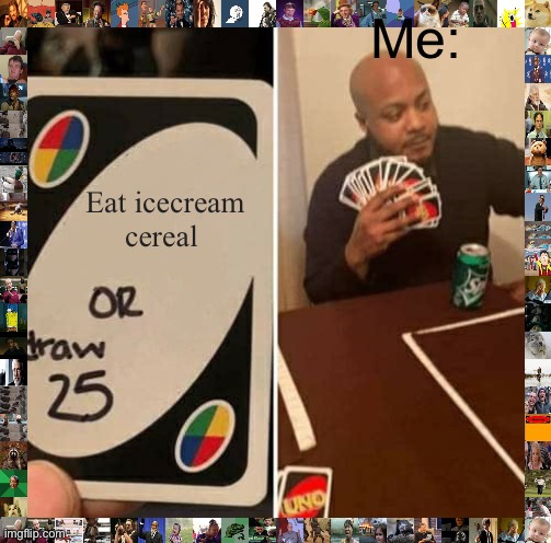 oof | Me:; Eat icecream cereal | image tagged in memes,uno draw 25 cards | made w/ Imgflip meme maker