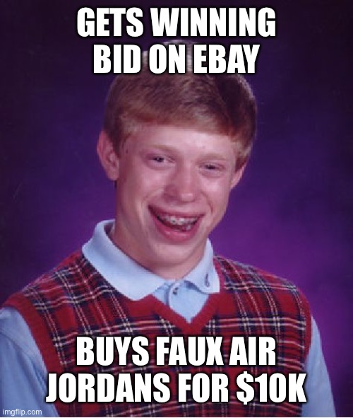 Bad Luck Brian Meme | GETS WINNING BID ON EBAY BUYS FAUX AIR JORDANS FOR $10K | image tagged in memes,bad luck brian | made w/ Imgflip meme maker