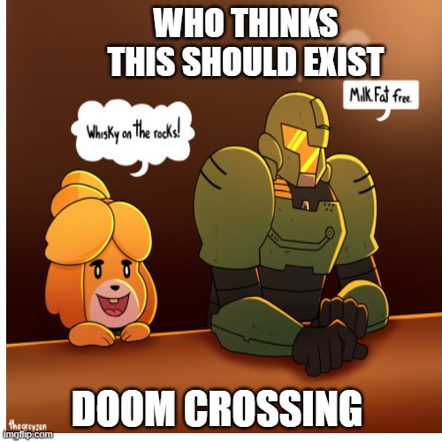 doom crosing | WHO THINKS THIS SHOULD EXIST; DOOM CROSSING | image tagged in doom | made w/ Imgflip meme maker