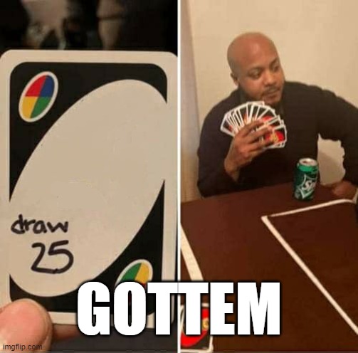 what should i make the title | GOTTEM | image tagged in memes,uno draw 25 cards | made w/ Imgflip meme maker