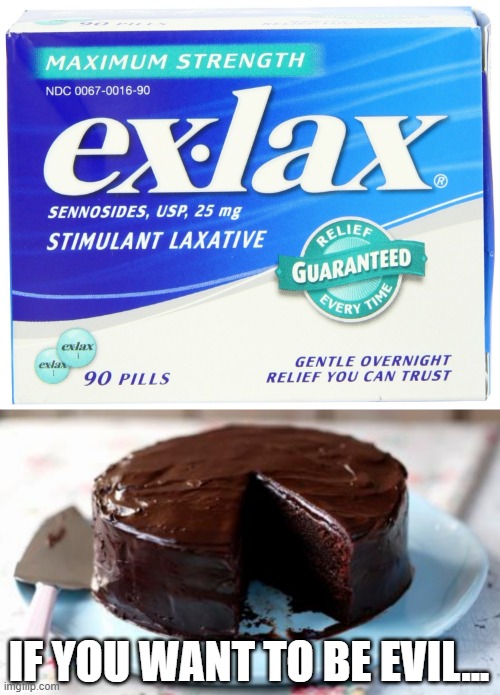 Bet It Tastes Good... | IF YOU WANT TO BE EVIL... | image tagged in chocolate cake,ex lax extra | made w/ Imgflip meme maker