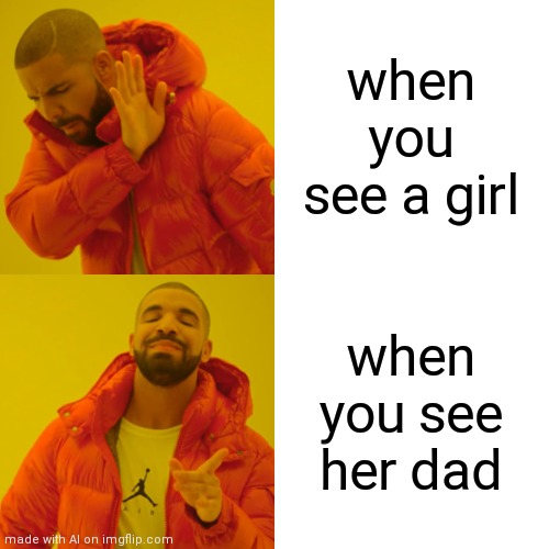 Yeah So Random | when you see a girl; when you see her dad | image tagged in memes,drake hotline bling | made w/ Imgflip meme maker
