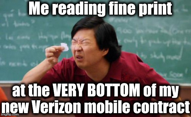I think they REALLY HOPE you won't try to read it! lol | Me reading fine print; at the VERY BOTTOM of my new Verizon mobile contract | image tagged in chinese guy,verizon,contract,tiny | made w/ Imgflip meme maker
