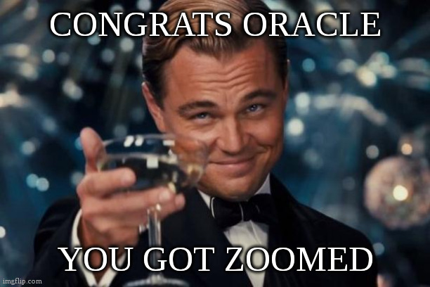 Leonardo Dicaprio Cheers | CONGRATS ORACLE; YOU GOT ZOOMED | image tagged in memes,leonardo dicaprio cheers,fun | made w/ Imgflip meme maker