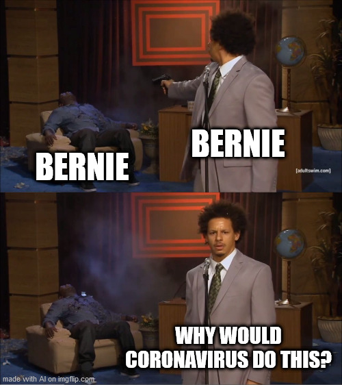 Who Killed Hannibal | BERNIE; BERNIE; WHY WOULD CORONAVIRUS DO THIS? | image tagged in memes,who killed hannibal | made w/ Imgflip meme maker