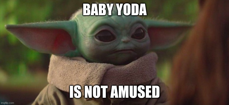 BABY YODA; IS NOT AMUSED | image tagged in baby yoda,star wars,green | made w/ Imgflip meme maker
