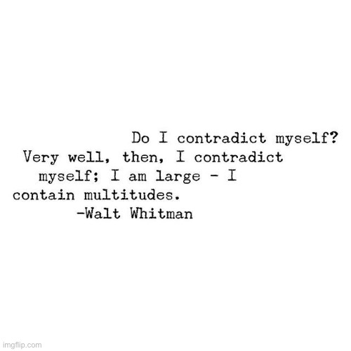 When you contradict yourself. | image tagged in walt whitman quote,poetry,poet,contradiction,contract,politics lol | made w/ Imgflip meme maker