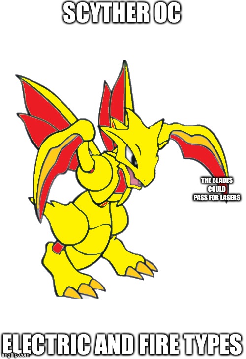 I made a Scyther OC | SCYTHER OC; THE BLADES COULD PASS FOR LASERS; ELECTRIC AND FIRE TYPES | image tagged in pokemon | made w/ Imgflip meme maker