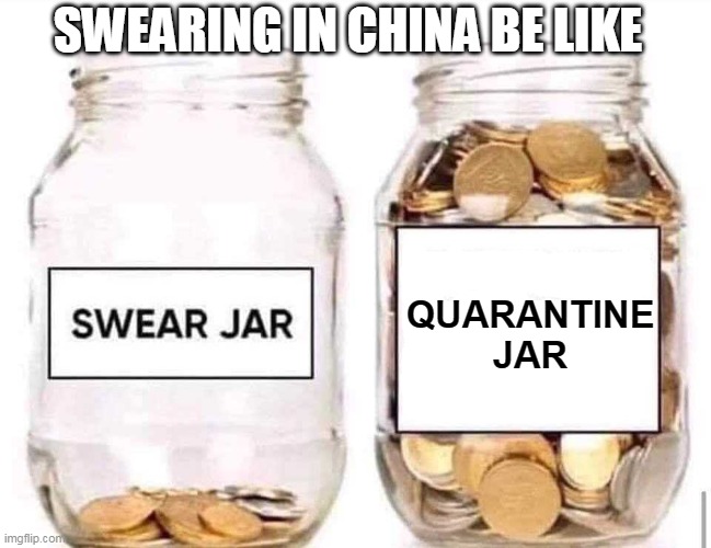 "The Quarantine Jar" | SWEARING IN CHINA BE LIKE; QUARANTINE
JAR | image tagged in swear jar,quarantine,covid-19,coronavirus,swearing | made w/ Imgflip meme maker