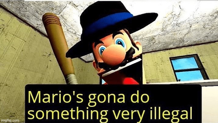 Mario’s gonna do something very illegal | image tagged in marios gonna do something very illegal | made w/ Imgflip meme maker