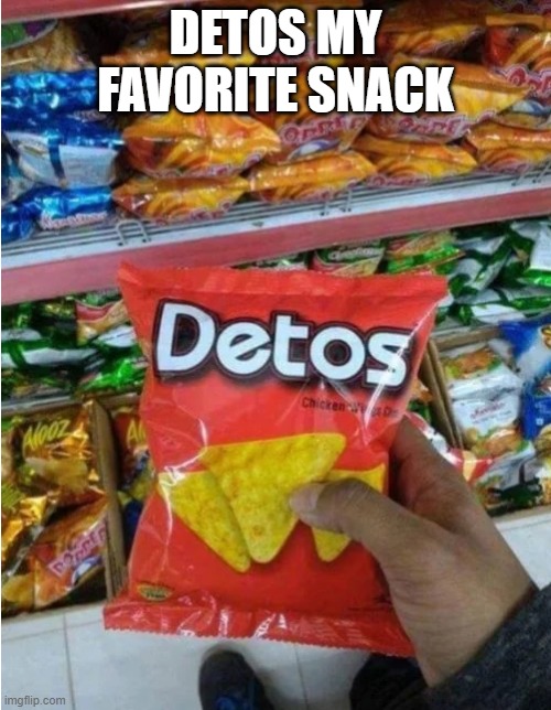 Just another bad off-brand | DETOS MY FAVORITE SNACK | image tagged in funny,memes,doritos | made w/ Imgflip meme maker
