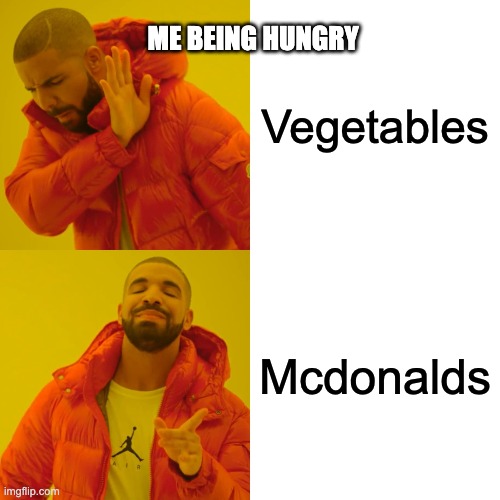 Me being hungry | ME BEING HUNGRY; Vegetables; Mcdonalds | image tagged in memes,drake hotline bling | made w/ Imgflip meme maker