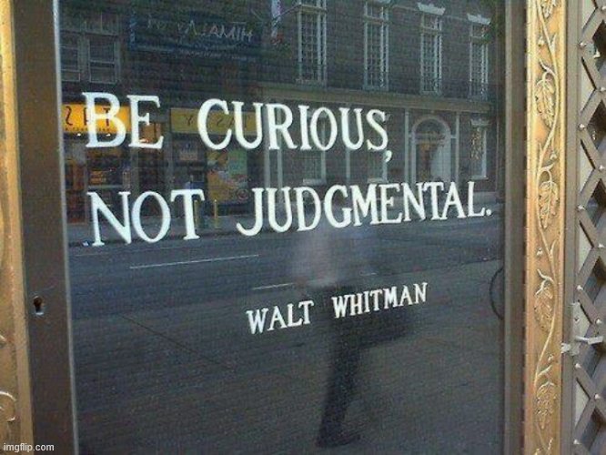 Solid advice for these judgmental times. | image tagged in walt whitman quote,curiosity,curious,poetry,poet,judgemental | made w/ Imgflip meme maker