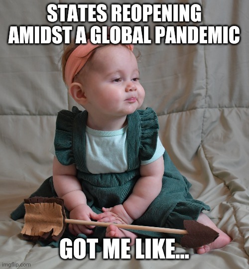 Got me like... | STATES REOPENING AMIDST A GLOBAL PANDEMIC; GOT ME LIKE... | image tagged in got me like | made w/ Imgflip meme maker