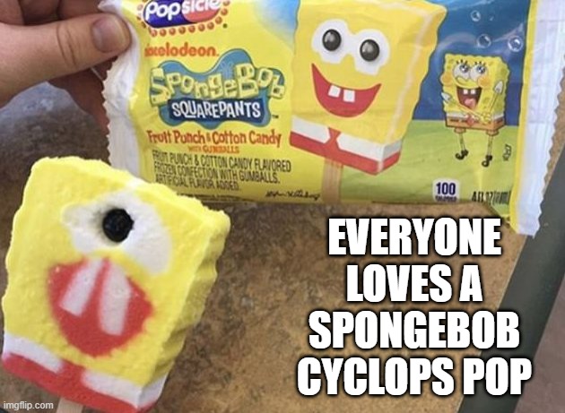 Who Lives in a....er...Cave in Greece? | EVERYONE LOVES A SPONGEBOB CYCLOPS POP | image tagged in food fail | made w/ Imgflip meme maker