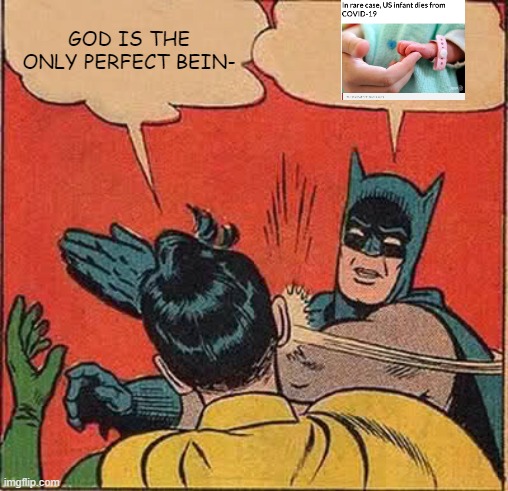 God is perfect, they said | GOD IS THE ONLY PERFECT BEIN- | image tagged in memes,batman slapping robin,god,covid-19 | made w/ Imgflip meme maker