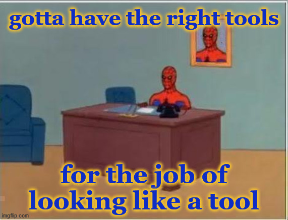 Spiderman Computer Desk Meme | gotta have the right tools for the job of looking like a tool | image tagged in memes,spiderman computer desk,spiderman | made w/ Imgflip meme maker