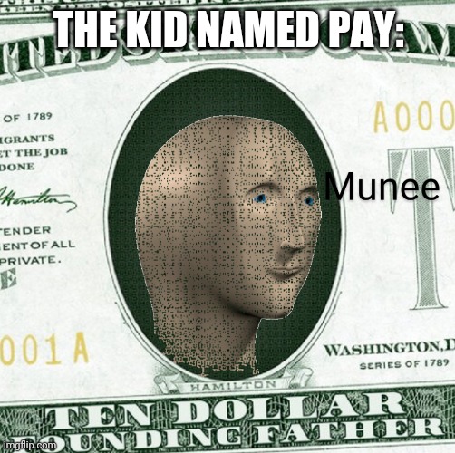 Munee meme man | THE KID NAMED PAY: | image tagged in munee meme man | made w/ Imgflip meme maker