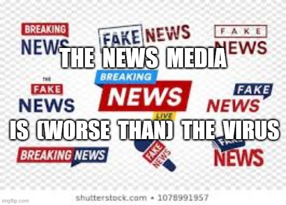 THE  NEWS  MEDIA; IS  (WORSE  THAN)  THE  VIRUS | image tagged in coronavirus,covid19,mainstream media | made w/ Imgflip meme maker