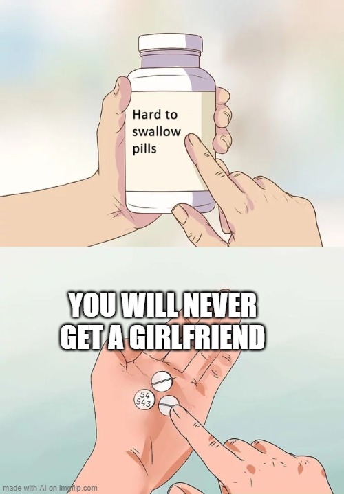 Lesbian in a small town | YOU WILL NEVER GET A GIRLFRIEND | image tagged in memes,hard to swallow pills | made w/ Imgflip meme maker