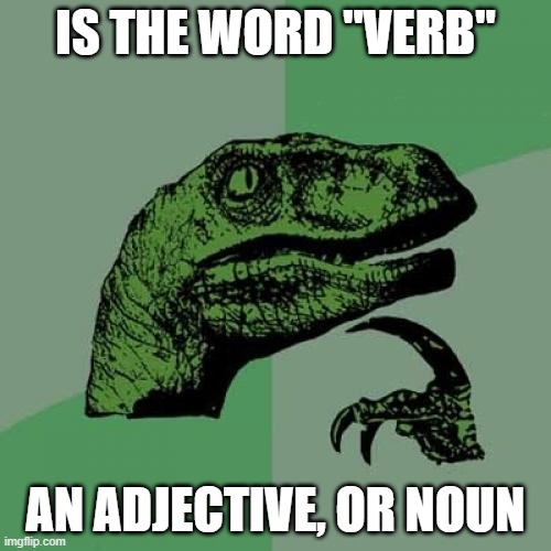 Philosoraptor Meme | IS THE WORD "VERB"; AN ADJECTIVE, OR NOUN | image tagged in memes,philosoraptor | made w/ Imgflip meme maker