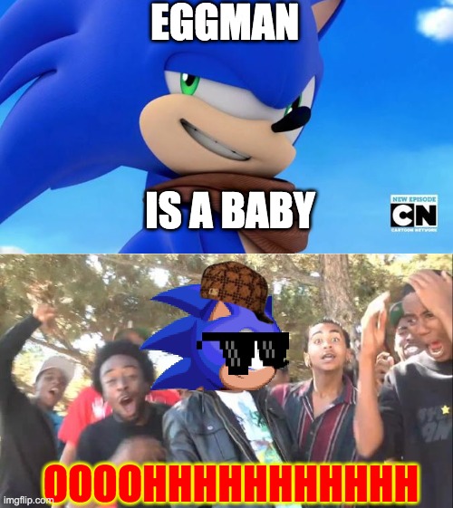 Eggman Is A B A B Y | EGGMAN; IS A BABY; OOOOHHHHHHHHHHH | image tagged in sike | made w/ Imgflip meme maker