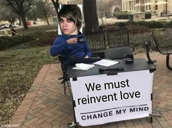 Ryan Ross-Mad as Rabbits meme | We must reinvent love | image tagged in memes,change my mind,panic at the disco | made w/ Imgflip meme maker