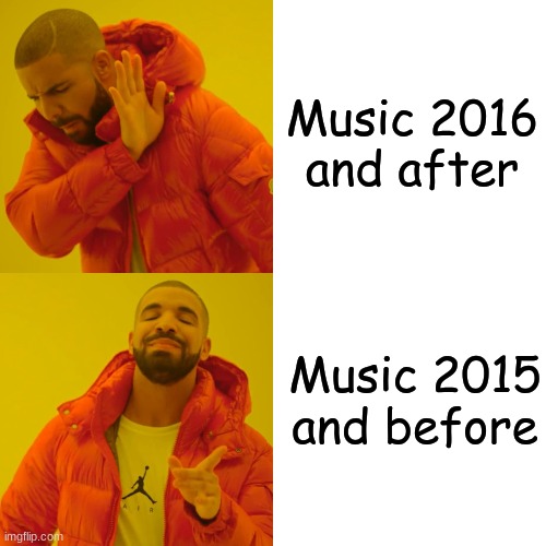 What kind of music I don't like and like | Music 2016 and after; Music 2015 and before | image tagged in memes,drake hotline bling | made w/ Imgflip meme maker