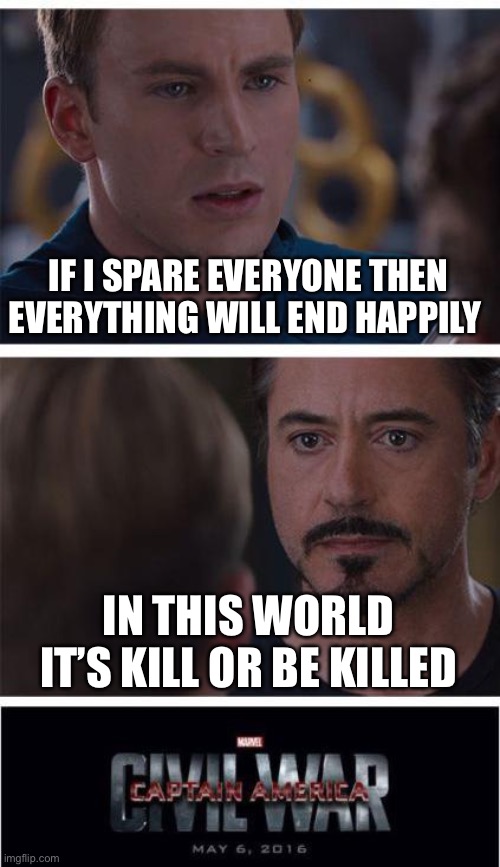 Kill or be killed | IF I SPARE EVERYONE THEN EVERYTHING WILL END HAPPILY; IN THIS WORLD IT’S KILL OR BE KILLED | image tagged in memes,marvel civil war 1,undertale | made w/ Imgflip meme maker