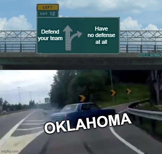 Oklahoma has no DEFENSE! | Defend your team; Have no defense at all; OKLAHOMA | image tagged in memes,left exit 12 off ramp | made w/ Imgflip meme maker