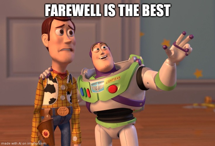 X, X Everywhere Meme | FAREWELL IS THE BEST | image tagged in memes,x x everywhere | made w/ Imgflip meme maker