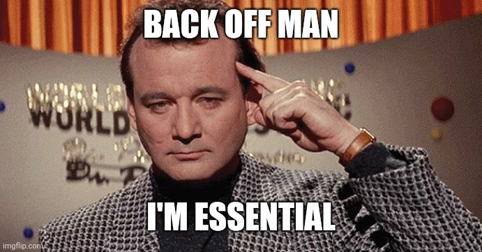 BACK OFF MAN; I'M ESSENTIAL | image tagged in memes | made w/ Imgflip meme maker