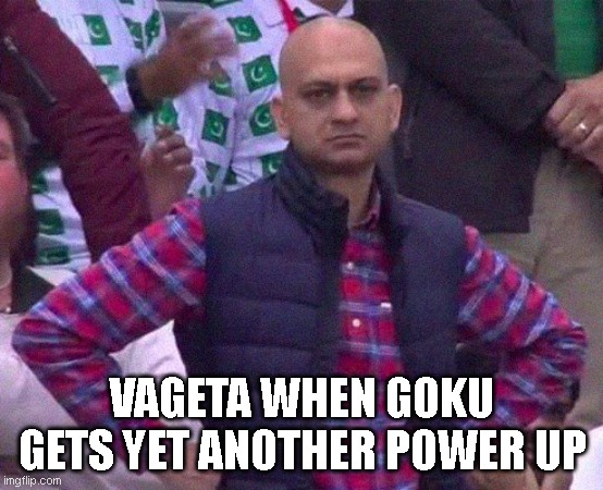 Lol, Poor Vageta | VAGETA WHEN GOKU GETS YET ANOTHER POWER UP | image tagged in angry man | made w/ Imgflip meme maker