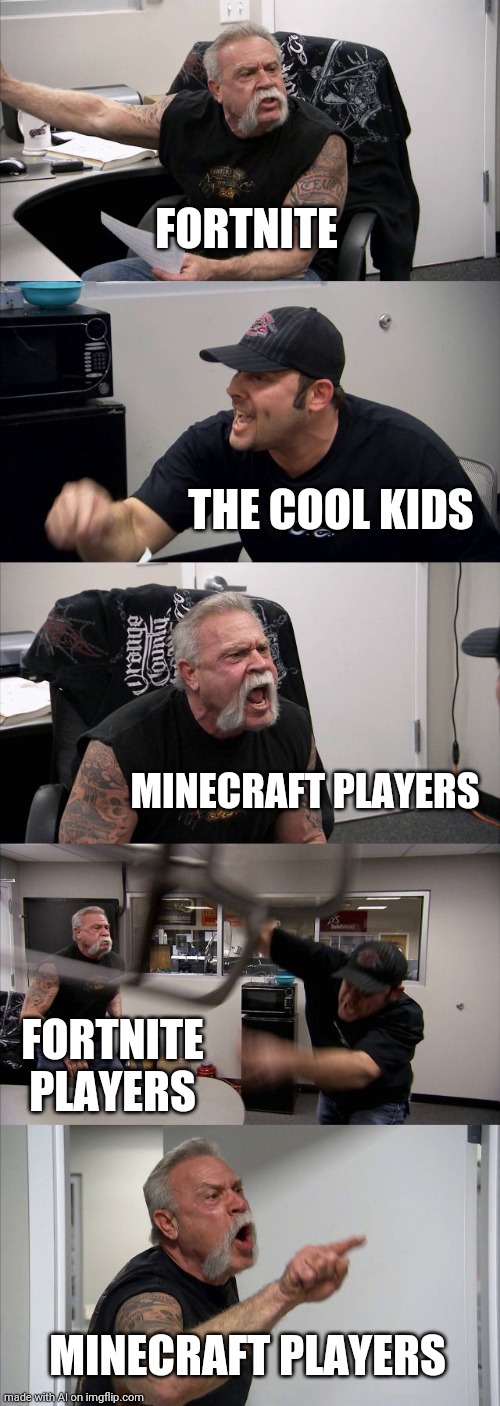 American Chopper Argument | FORTNITE; THE COOL KIDS; MINECRAFT PLAYERS; FORTNITE PLAYERS; MINECRAFT PLAYERS | image tagged in memes,american chopper argument | made w/ Imgflip meme maker