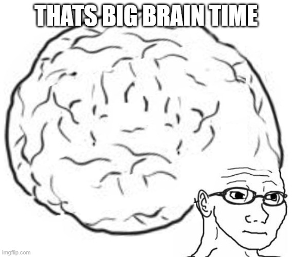 Big Brain | THATS BIG BRAIN TIME | image tagged in big brain | made w/ Imgflip meme maker