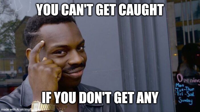 Roll Safe Think About It | YOU CAN'T GET CAUGHT; IF YOU DON'T GET ANY | image tagged in memes,roll safe think about it | made w/ Imgflip meme maker