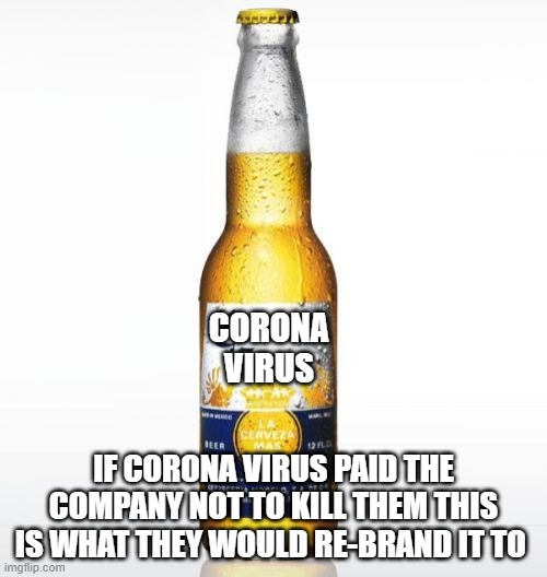 Corona Meme | CORONA
VIRUS; IF CORONA VIRUS PAID THE COMPANY NOT TO KILL THEM THIS IS WHAT THEY WOULD RE-BRAND IT TO | image tagged in memes,corona | made w/ Imgflip meme maker