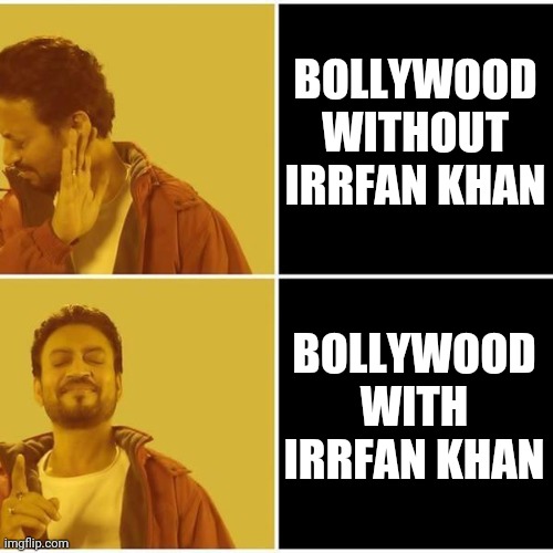 We'll miss you, Dank Irrfan | BOLLYWOOD WITHOUT IRRFAN KHAN; BOLLYWOOD WITH IRRFAN KHAN | image tagged in irrfan khan | made w/ Imgflip meme maker
