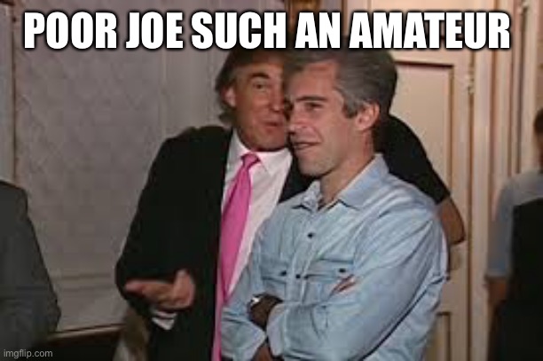 POOR JOE SUCH AN AMATEUR | made w/ Imgflip meme maker