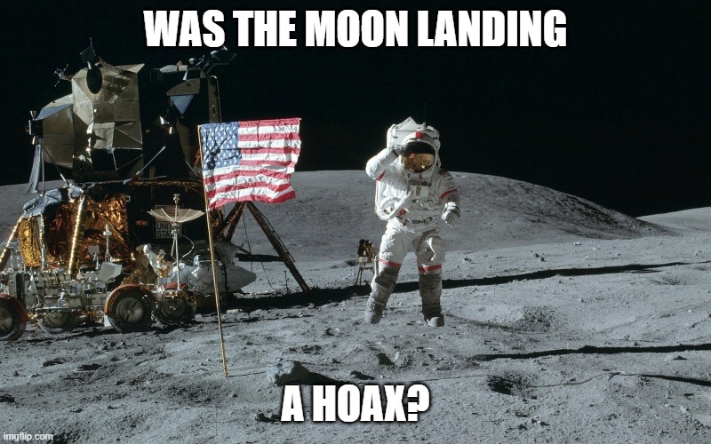 Was it a conspiracy? | WAS THE MOON LANDING; A HOAX? | image tagged in moon landing,memes,hoax,moon landing hoax,conspiracy,conspiracy theory | made w/ Imgflip meme maker