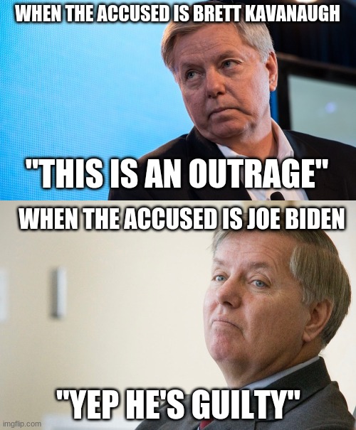 WHEN THE ACCUSED IS BRETT KAVANAUGH "THIS IS AN OUTRAGE" WHEN THE ACCUSED IS JOE BIDEN "YEP HE'S GUILTY" | image tagged in lindsay graham,lindsay graham - smug | made w/ Imgflip meme maker