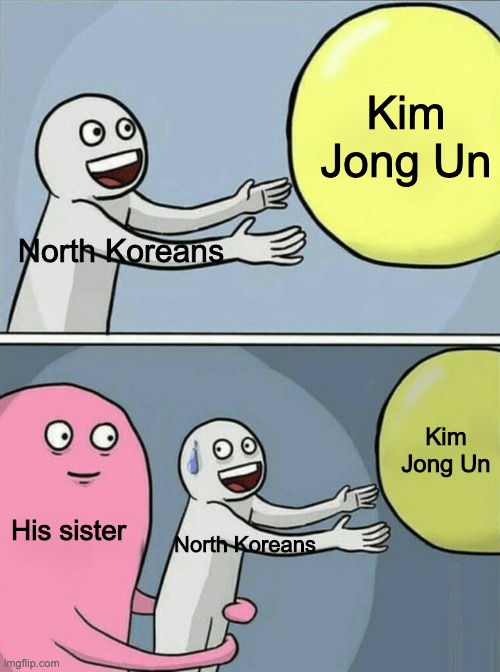 Running Away Balloon Meme | Kim Jong Un; North Koreans; Kim Jong Un; His sister; North Koreans | image tagged in memes,running away balloon | made w/ Imgflip meme maker