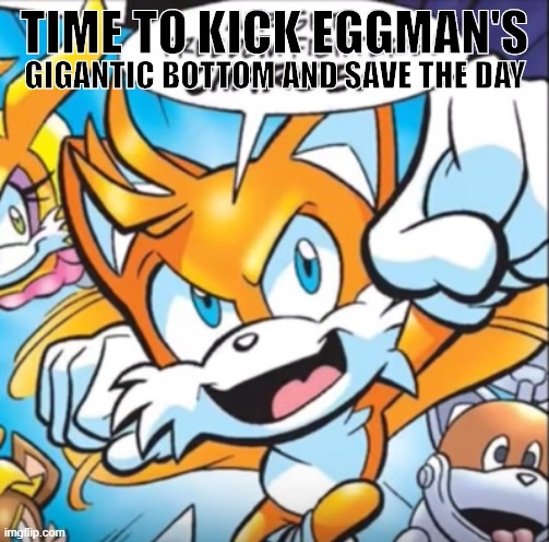 Heroic Tails | TIME TO KICK EGGMAN'S; GIGANTIC BOTTOM AND SAVE THE DAY | image tagged in tails,superheroes | made w/ Imgflip meme maker