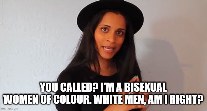Lilly singh | YOU CALLED? I'M A BISEXUAL WOMEN OF COLOUR. WHITE MEN, AM I RIGHT? | image tagged in lilly singh | made w/ Imgflip meme maker