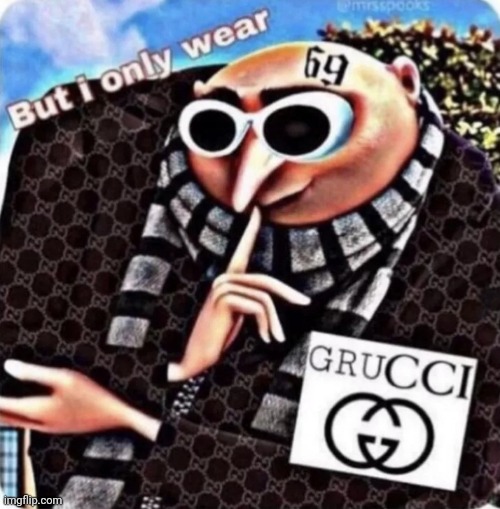 But I Only Wear GRUCCI | image tagged in gru's plan,despicable me,memes,gucci | made w/ Imgflip meme maker