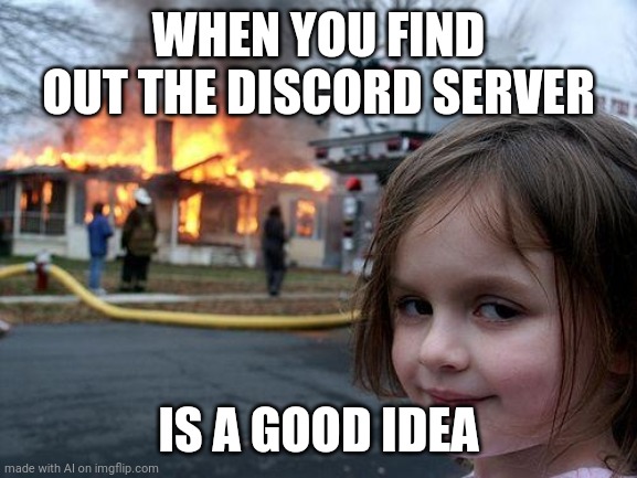 Leeroy Jenkins... | WHEN YOU FIND OUT THE DISCORD SERVER; IS A GOOD IDEA | image tagged in memes,disaster girl | made w/ Imgflip meme maker