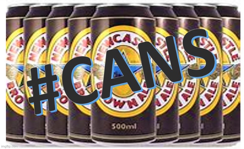 #CANS | image tagged in cans,takeover,nufc,newcastle united | made w/ Imgflip meme maker