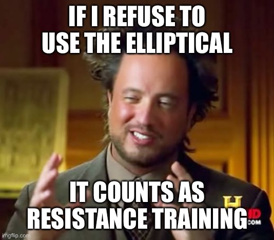 Gym quote | IF I REFUSE TO USE THE ELLIPTICAL; IT COUNTS AS RESISTANCE TRAINING | image tagged in memes,ancient aliens | made w/ Imgflip meme maker