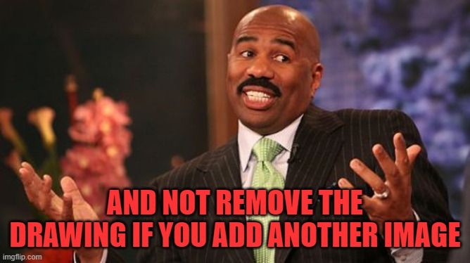 Steve Harvey Meme | AND NOT REMOVE THE DRAWING IF YOU ADD ANOTHER IMAGE | image tagged in memes,steve harvey | made w/ Imgflip meme maker